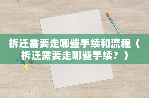 拆遷需要走哪些手續(xù)和流程（拆遷需要走哪些手續(xù)？）