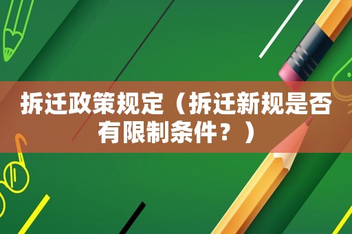 拆遷政策規(guī)定（拆遷新規(guī)是否有限制條件？）