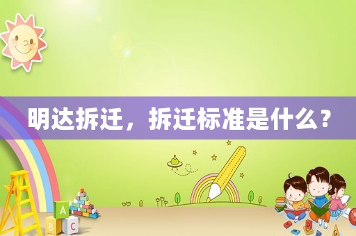 明達(dá)拆遷，拆遷標(biāo)準(zhǔn)是什么？