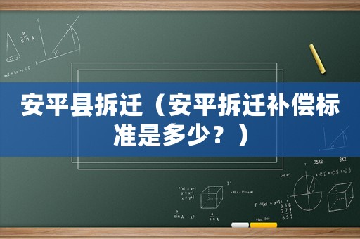 安平縣拆遷（安平拆遷補(bǔ)償標(biāo)準(zhǔn)是多少？）