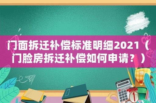 門面拆遷補(bǔ)償標(biāo)準(zhǔn)明細(xì)2021（門臉?lè)坎疬w補(bǔ)償如何申請(qǐng)？）