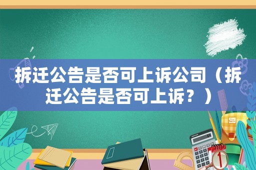 拆遷公告是否可上訴公司（拆遷公告是否可上訴？）