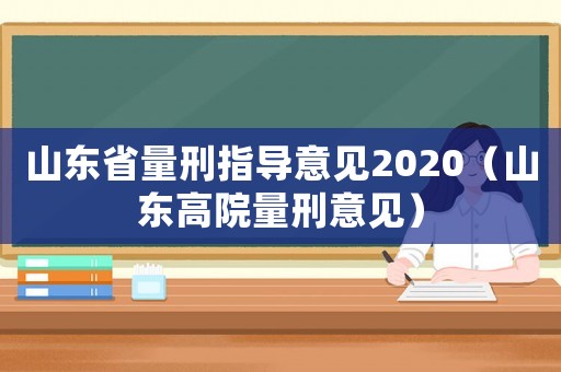 山東省量刑指導(dǎo)意見(jiàn)2020（山東高院量刑意見(jiàn)）