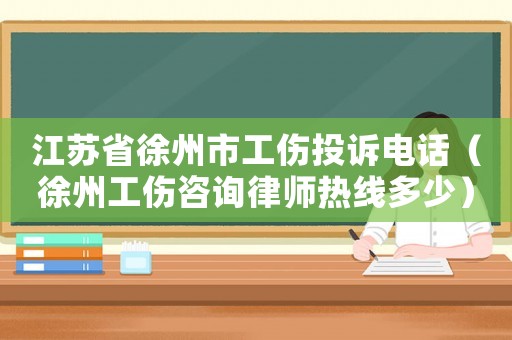 江蘇省徐州市工傷投訴電話（徐州工傷咨詢律師熱線多少）