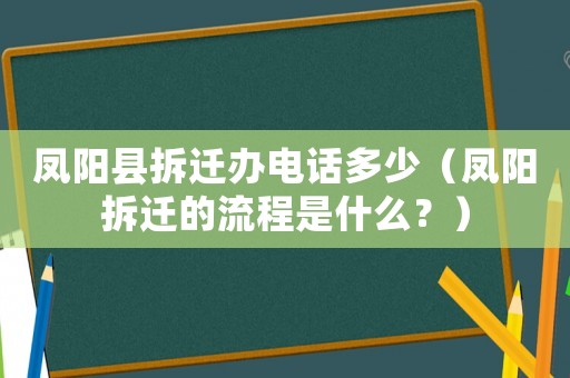 鳳陽(yáng)縣拆遷辦電話多少（鳳陽(yáng)拆遷的流程是什么？）
