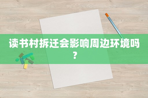 讀書村拆遷會影響周邊環(huán)境嗎？