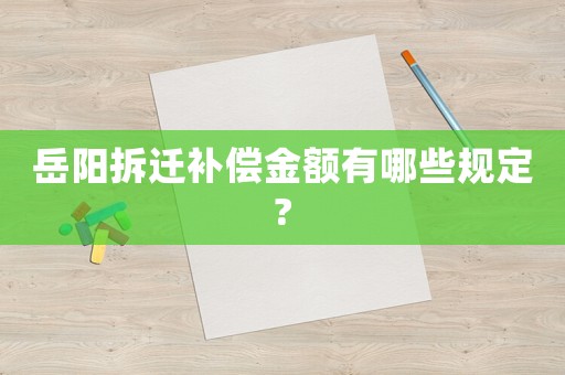 岳陽拆遷補償金額有哪些規(guī)定?