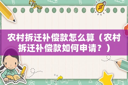 農(nóng)村拆遷補(bǔ)償款怎么算（農(nóng)村拆遷補(bǔ)償款如何申請(qǐng)？）