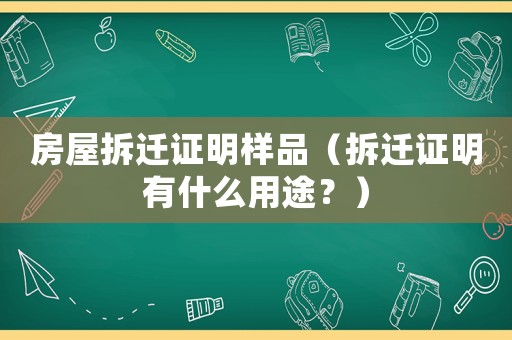 房屋拆遷證明樣品（拆遷證明有什么用途？）
