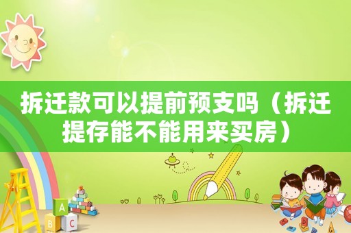 拆遷款可以提前預(yù)支嗎（拆遷提存能不能用來買房）