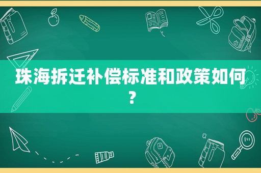 珠海拆遷補(bǔ)償標(biāo)準(zhǔn)和政策如何？