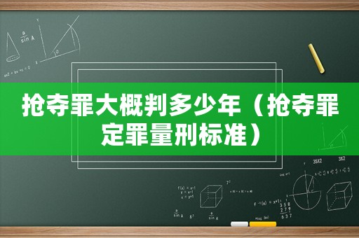 搶奪罪大概判多少年（搶奪罪定罪量刑標(biāo)準(zhǔn)）