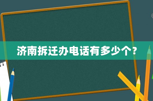 濟南拆遷辦電話有多少個？