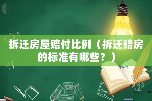 拆遷房屋賠付比例（拆遷賠房的標(biāo)準(zhǔn)有哪些？）