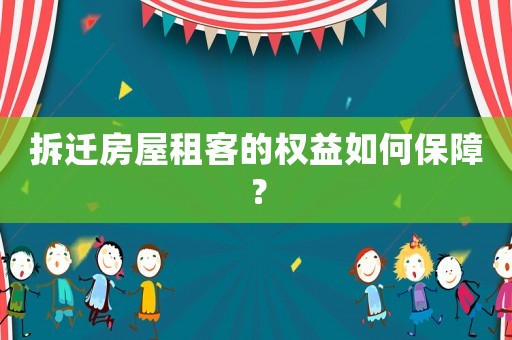 拆遷房屋租客的權(quán)益如何保障？