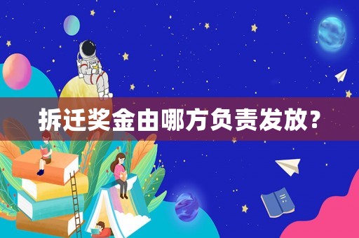 拆遷獎金由哪方負責發(fā)放？