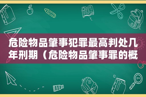 危險(xiǎn)物品肇事犯罪最高判處幾年刑期（危險(xiǎn)物品肇事罪的概念及立案標(biāo)準(zhǔn)）
