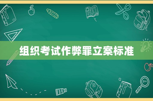 組織考試作弊罪立案標(biāo)準(zhǔn)
