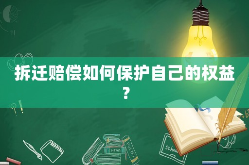 拆遷賠償如何保護(hù)自己的權(quán)益？