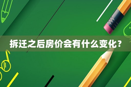 拆遷之后房價(jià)會(huì)有什么變化？