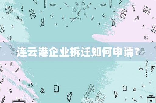 連云港企業(yè)拆遷如何申請？