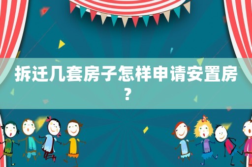 拆遷幾套房子怎樣申請(qǐng)安置房？