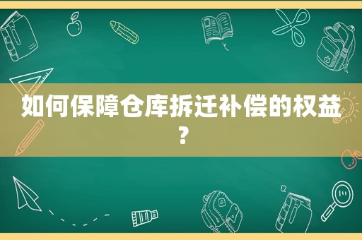 如何保障倉庫拆遷補(bǔ)償?shù)臋?quán)益？