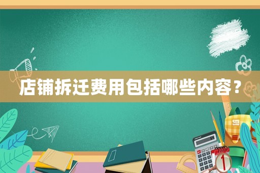 店鋪拆遷費用包括哪些內(nèi)容？