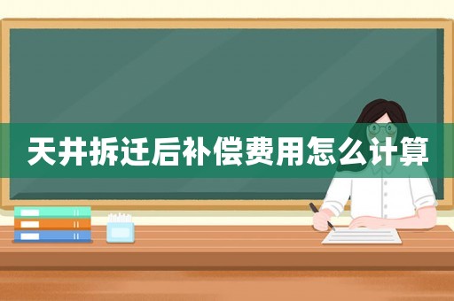 天井拆遷后補(bǔ)償費(fèi)用怎么計(jì)算