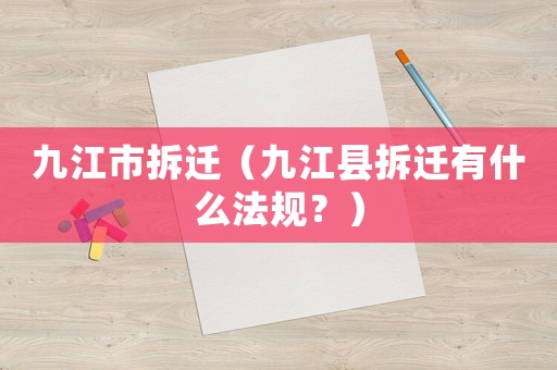 九江市拆遷（九江縣拆遷有什么法規(guī)？）