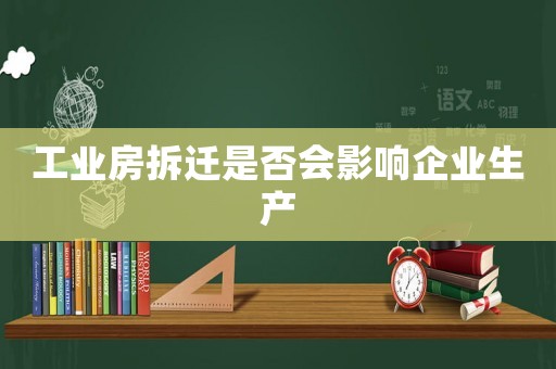 工業(yè)房拆遷是否會影響企業(yè)生產(chǎn)