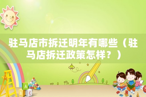 駐馬店市拆遷明年有哪些（駐馬店拆遷政策怎樣？）