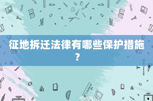征地拆遷法律有哪些保護(hù)措施？