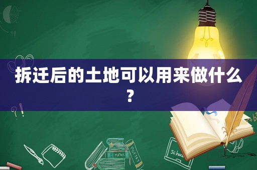 拆遷后的土地可以用來做什么？