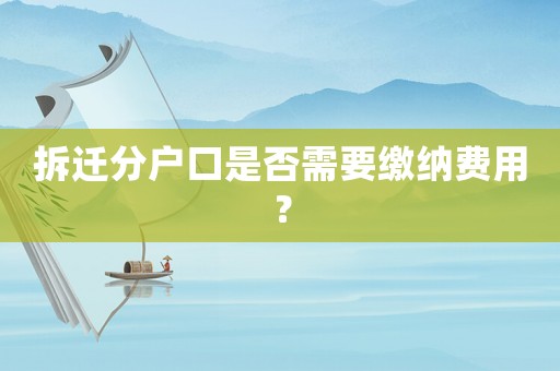 拆遷分戶口是否需要繳納費(fèi)用？