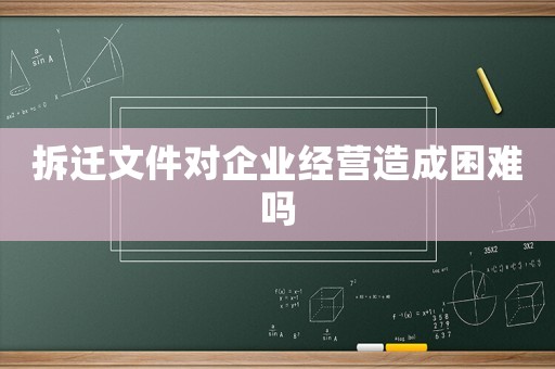 拆遷文件對企業(yè)經(jīng)營造成困難嗎