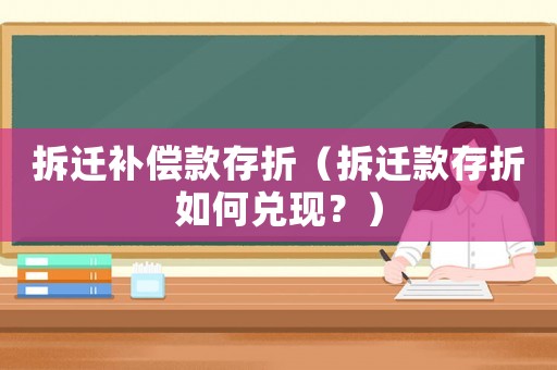 拆遷補(bǔ)償款存折（拆遷款存折如何兌現(xiàn)？）