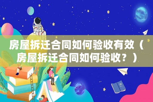 房屋拆遷合同如何驗(yàn)收有效（房屋拆遷合同如何驗(yàn)收？）