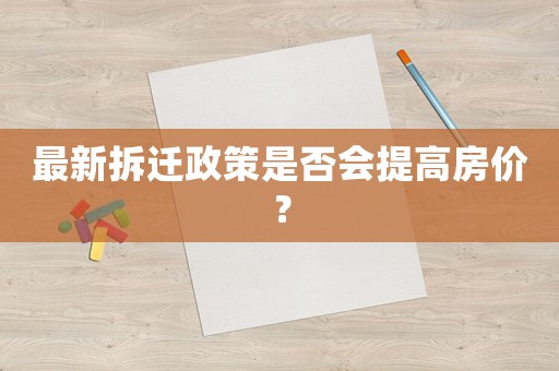 最新拆遷政策是否會(huì)提高房價(jià)？