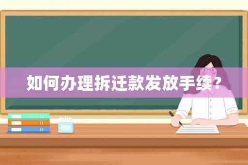 如何辦理拆遷款發(fā)放手續(xù)？