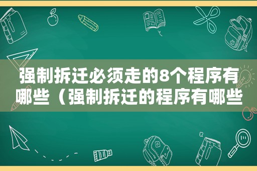 強(qiáng)制拆遷必須走的8個(gè)程序有哪些（強(qiáng)制拆遷的程序有哪些？）