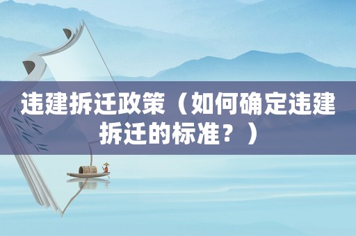 違建拆遷政策（如何確定違建拆遷的標(biāo)準(zhǔn)？）