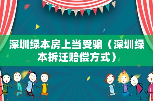 深圳綠本房上當(dāng)受騙（深圳綠本拆遷賠償方式）