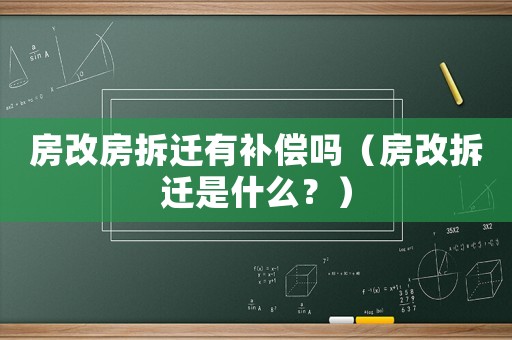 房改房拆遷有補(bǔ)償嗎（房改拆遷是什么？）