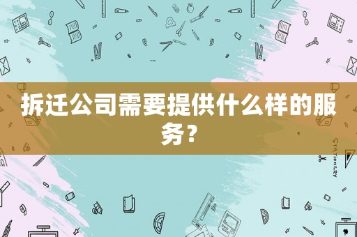 拆遷公司需要提供什么樣的服務(wù)？