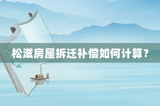 松滋房屋拆遷補(bǔ)償如何計(jì)算？