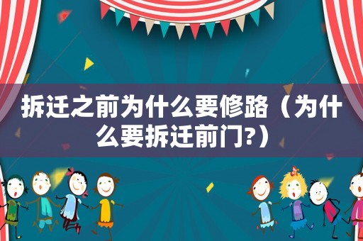 拆遷之前為什么要修路（為什么要拆遷前門?）