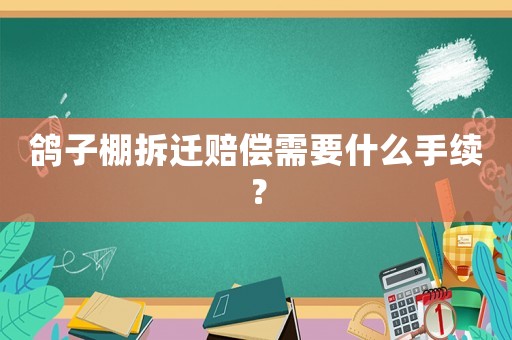 鴿子棚拆遷賠償需要什么手續(xù)？