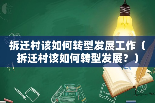 拆遷村該如何轉(zhuǎn)型發(fā)展工作（拆遷村該如何轉(zhuǎn)型發(fā)展？）