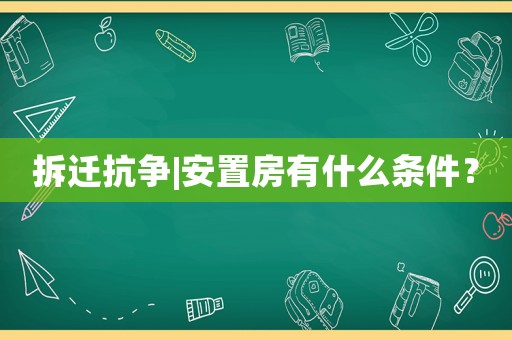 拆遷抗?fàn)巪安置房有什么條件？